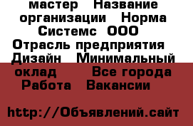 Web-мастер › Название организации ­ Норма Системс, ООО › Отрасль предприятия ­ Дизайн › Минимальный оклад ­ 1 - Все города Работа » Вакансии   